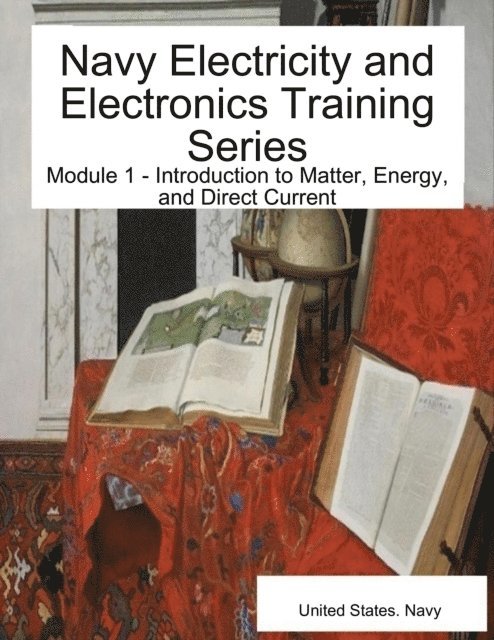 United States. Navy - Navy Electricity and Electronics Training Series: Module 1 - Introduction to Matter, Energy, and Direct Current, E-bok