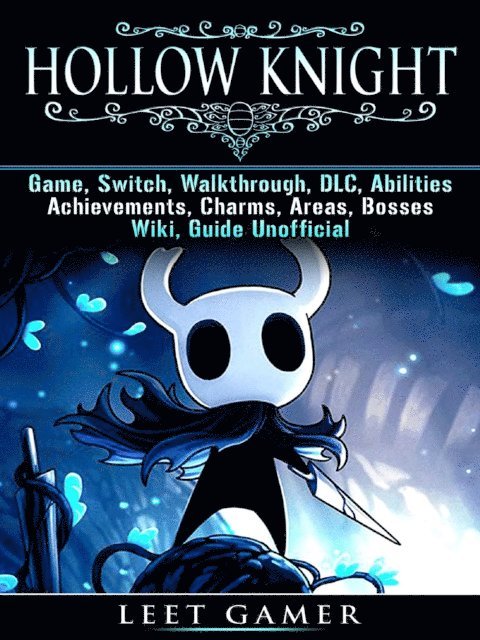 Leet Gamer - Hollow Knight Game, Switch, Walkthrough, DLC, Abilities, Achievements, Charms, Areas, Bosses, Wiki, Guide Unofficial, E-bok
