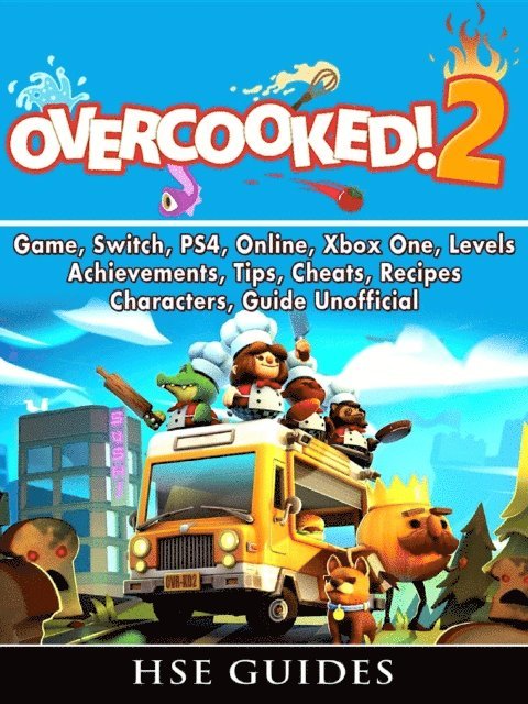 HSE Guides - Overcooked 2 Game, Switch, PS4, Online, Xbox One, Levels, Achievements, Tips, Cheats, Recipes, Characters, Guide Unofficial, E-bok