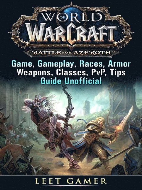 Leet Gamer - World of Warcraft Battle For Azeroth Game, Gameplay, Races, Armor, Weapons, Classes, PvP, Tips, Guide Unofficial, E-bok