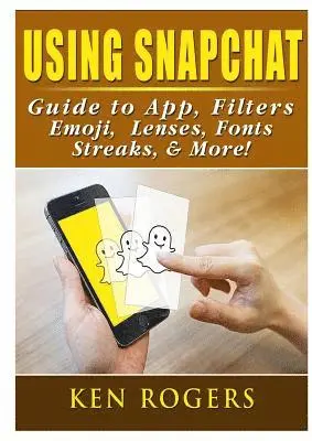 Ken Rogers - Using Snapchat Guide to App, Filters, Emoji, Lenses, Font, Streaks, & More!, Häftad. Tillgänglighet: Tillfälligt slut