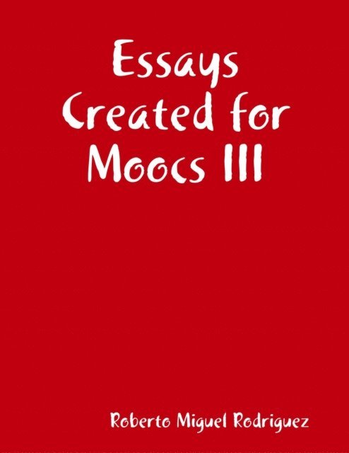 Roberto Miguel Rodriguez - Essays Created for Moocs III, E-bok