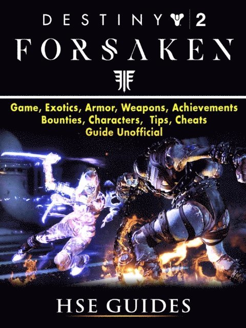 HSE Guides - Destiny 2 Forsaken, Game, Exotics, Raids, Supers, Armor Sets, Achievements, Weapons, Classes, Guide Unofficial, E-bok
