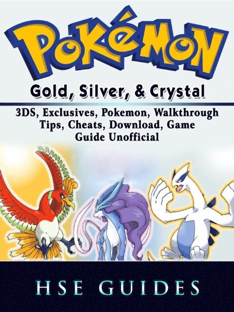Hse Guides - Pokemon Gold, Silver, & Crystal, 3DS, Exclusives, Pokemon, Walkthrough, Tips, Cheats, Download, Game Guide Unofficial, E-bok
