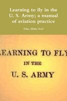 Fales Elisha Noel - Learning to fly in the U. S. Army; a manual of aviation practice, Häftad. Tillgänglighet: Lägg i varukorg