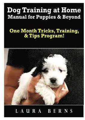 Laura Berns - Dog Training at Home Manual for Puppies & Beyond, Häftad. Tillgänglighet: Tillfälligt slut