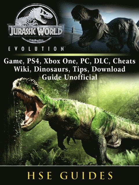 HSE Guides - Jurassic World Evolution Game, PS4, Xbox One, PC, DLC, Cheats, Wiki, Dinosaurs, Tips, Download Guide Unofficial, E-bok