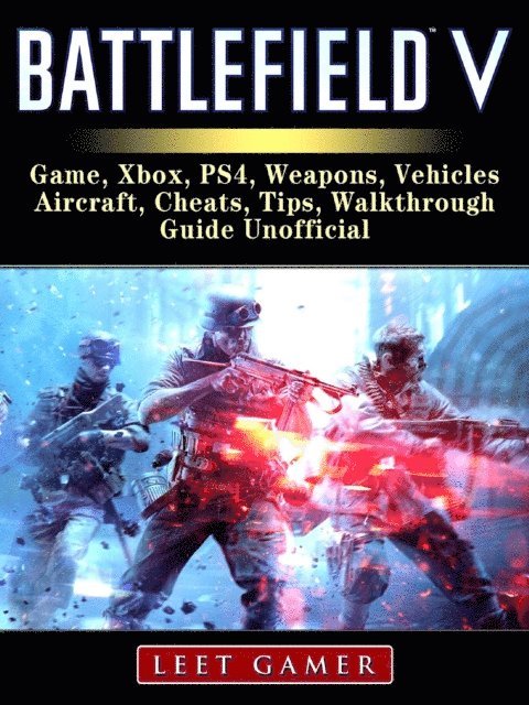 Leet Gamer - Battlefield V Game, Xbox, PS4, Weapons, Vehicles, Aircraft, Cheats, Tips, Walkthrough, Guide Unofficial, E-bok