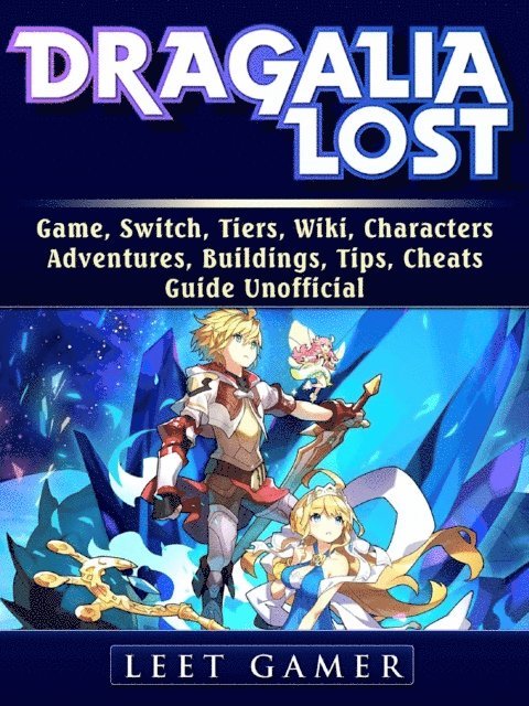 Leet Gamer - Dragalia Lost Game, Switch, Tiers, Wiki, Characters, Adventures, Buildings, Tips, Cheats, Guide Unofficial, E-bok