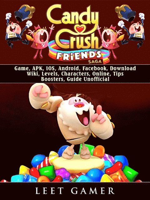 Leet Gamer - Candy Crush Friends Saga Game, APK, IOS, Android, Facebook, Download, Wiki, Levels, Characters, Online, Tips, Boosters, Guide Unofficial, E-bok