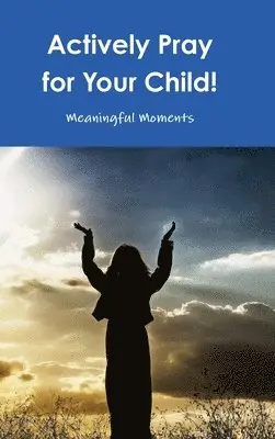 Meaningful Moments - Actively Pray for Your Child!, Inbunden. Tillgänglighet: Lägg i varukorg