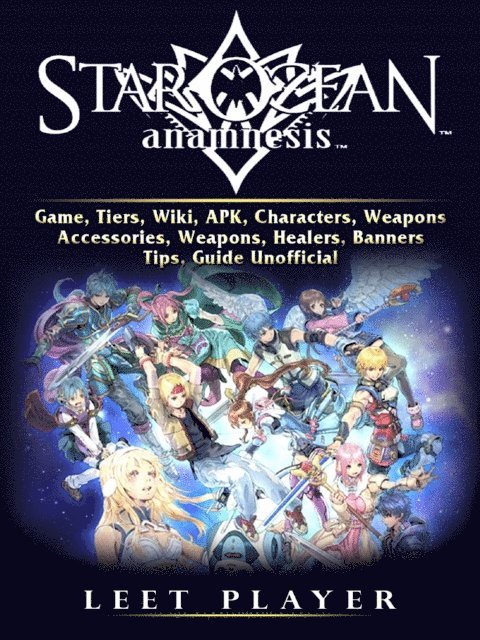Leet Player - Star Ocean Anamnesis Game, Tiers, Wiki, APK, Characters, Weapons, Accessories, Weapons, Healers, Banners, Tips, Guide Unofficial, E-bok