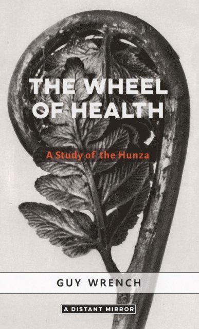 Guy Wrench - Wheel of Health: A Study of the Hunza People and the Keys to Health, E-bok