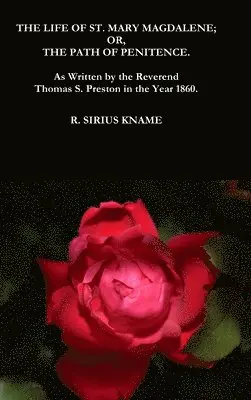 R. Sirius Kname - Life of St. Mary Magdalene; OR, The Path of Penitence. As Written by the Reverend Thomas S. Preston in the Year 1860, Inbunden. Tillgänglighet: Lägg i varukorg