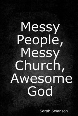Sarah Swanson - Messy People, Messy Church, Awesome God, Häftad