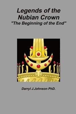 Darryl Johnson - Legends of the Nubian Crown "The Beginning of the End", Häftad. Tillgänglighet: Lägg i varukorg