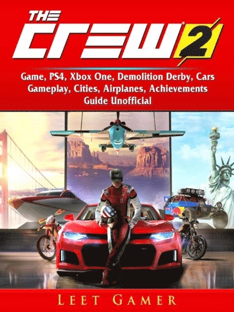 Leet Gamer - Crew 2 Game, PS4, Xbox One, Demolition Derby, Cars, Gameplay, Cities, Airplanes, Achievements, Guide Unofficial, E-bok