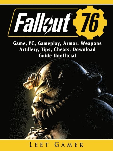 Leet Gamer - Fallout 76 Game, PC, Gameplay, Armor, Weapons, Artillery, Tips, Cheats, Download, Guide Unofficial, E-bok