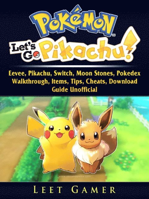 Leet Gamer - Pokemon Lets Go, Eevee, Pikachu, Switch, Moon Stones, Pokedex, Walkthrough, Items, Tips, Cheats, Download, Guide Unofficial, E-bok