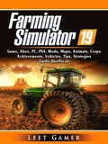 Farming Simulator 19 Game, Xbox, PC, PS4, Mods, Maps, Animals, Crops, Achievements, Vehicles, Tips, Strategies, Guide Unofficial