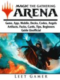 Magic The Gathering Arena Game, App, Mobile, Decks, Codes, Angels, Artifacts, Packs, Cards, Tips, Beginners Guide Unofficial