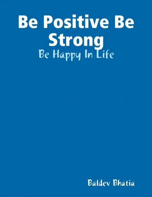 Baldev Bhatia - Be Positive Be Strong - Be Happy In Life, E-bok. Tillgänglighet: Lägg i varukorg
