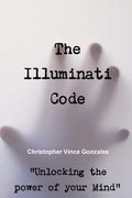 The Illuminati Code &quot;Unlocking the power of your Mind&quot;