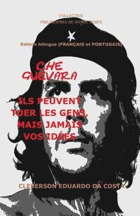 Che Guevara: Ils Peuvent Tuer Les Gens, Mais Jamais Vos Ides - Franais Et Portugais - dition Bilingue: dition Bilingue (Franais Et Portugais)