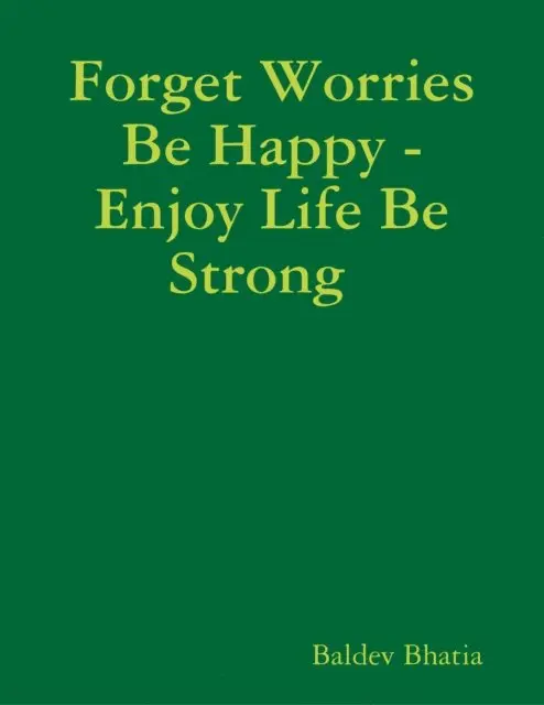 Baldev Bhatia - Forget Worries Be Happy  -  Enjoy Life Be Strong, E-bok. Tillgänglighet: Lägg i varukorg