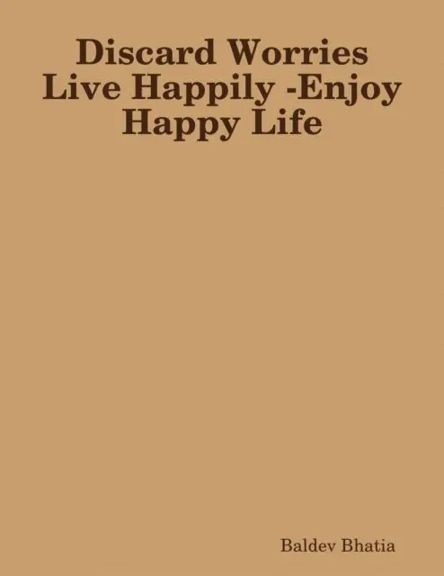 Baldev Bhatia - Discard Worries Live Happily - Enjoy Happy Life, E-bok. Tillgänglighet: Lägg i varukorg