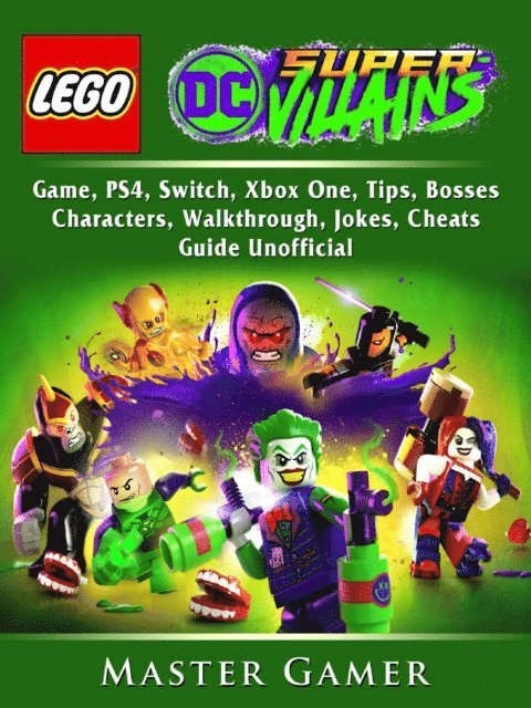 Master Gamer - Lego DC Super Villains Game, PS4, Switch, Xbox One, Tips, Bosses, Characters, Walkthrough, Jokes, Cheats, Guide Unofficial, E-bok