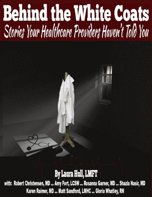 Gloria Whatley, Matt Sandford, Robert Christensen, Shazia Nasir, Karen Raimer, Rosanna Garner, Amy Fort, Laura Hull - Behind the White Coats: Stories Your Healthcare Providers Haven't Told You, E-bok