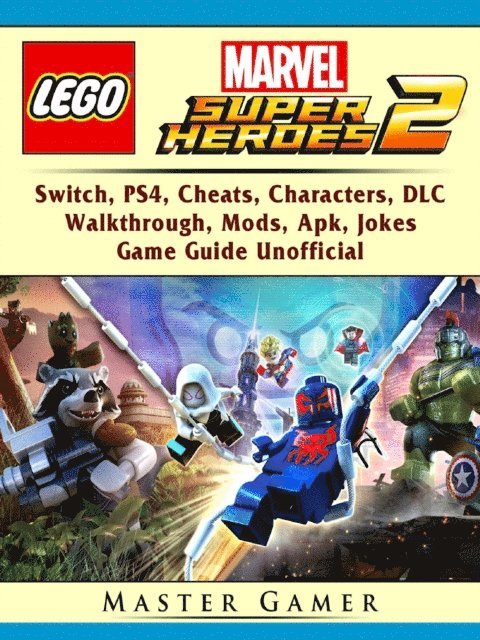 Master Gamer - Lego Marvel Super Heroes 2, Switch, PS4, Cheats, Characters, DLC, Walkthrough, Mods, Apk, Jokes, Game Guide Unofficial, E-bok
