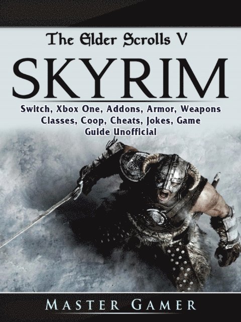 Master Gamer - Elder Scrolls V Skyrim, Switch, Xbox One, Addons, Armor, Weapons, Classes, Coop, Cheats, Jokes, Game Guide Unofficial, E-bok