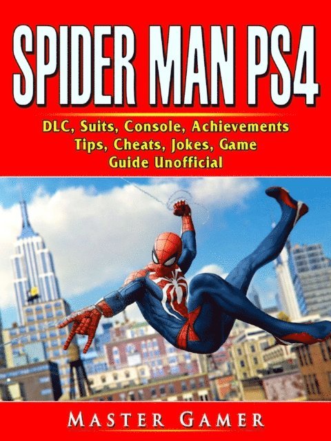 Master Gamer - Spider Man PS4, DLC, Suits, Console, Achievements, Tips, Cheats, Jokes, Game Guide Unofficial, E-bok