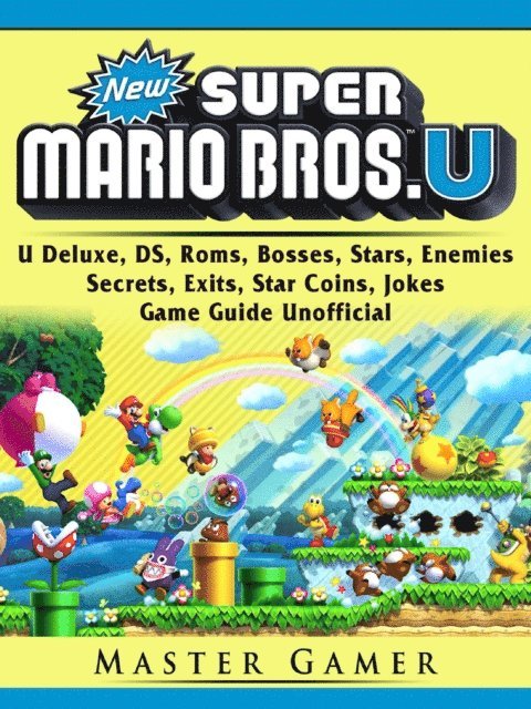 Master Gamer - New Super Mario Bros, U Deluxe, DS, Roms, Bosses, Stars, Enemies, Secrets, Exits, Star Coins, Jokes, Game Guide Unofficial, E-bok