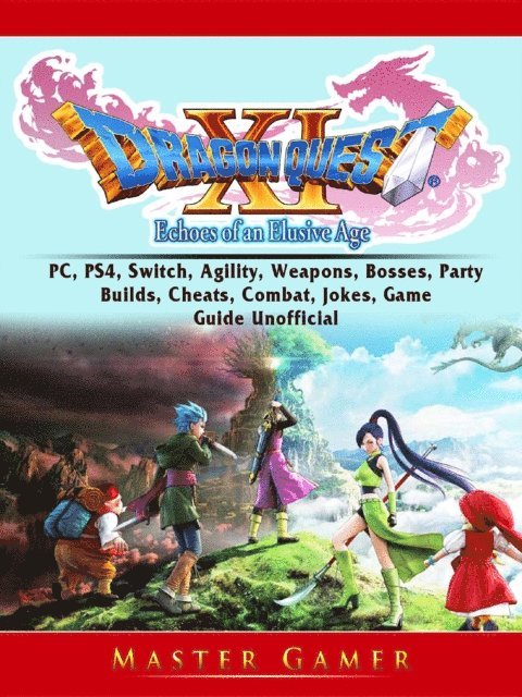Master Gamer - Dragon Quest XI Echoes of an Elusive Age, PC, PS4, Switch, Agility, Weapons, Bosses, Party, Builds, Cheats, Combat, Jokes, Game Guide Unofficial, E-bok
