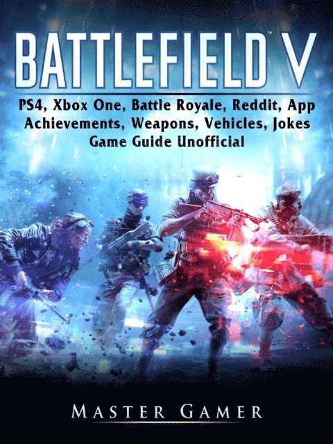 Master Gamer - Battlefield V, PS4, Xbox One, Battle Royale, Reddit, App, Achievements, Weapons, Vehicles, Jokes, Game Guide Unofficial, E-bok