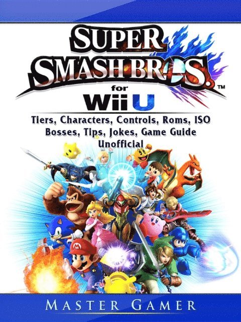 Master Gamer - Super Smash Brothers Wii U, Tiers, Characters, Controls, Roms, ISO, Bosses, Tips, Jokes, Game Guide Unofficial, E-bok
