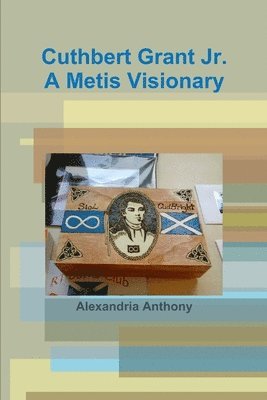 Alexandria Anthony - Cuthbert Grant Jr., A Metis Visionary, Häftad. Tillgänglighet: Lägg i varukorg