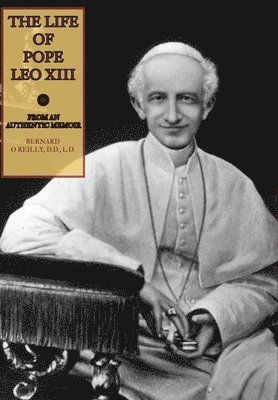 Mediatrix Press, Bernard O'Reilly, DD. - Life of Pope Leo XIII, Inbunden