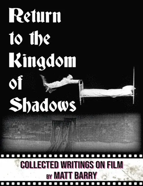 Return to the Kingdom of Shadows: Collected Writings On Film