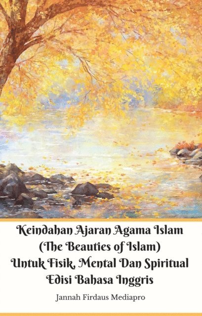 Jannah Firdaus Mediapro, Jannah Firdaus Mediapro Studio - Keindahan Ajaran Agama Islam (The Beauties of Islam) Untuk Fisik, Mental Dan Spiritual Edisi Bahasa Inggris, E-bok