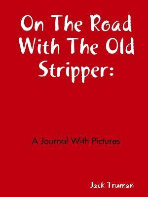 Jack Truman - On The Road With The Old Stripper: A Journal With Pictures, Häftad. Tillgänglighet: Lägg i varukorg