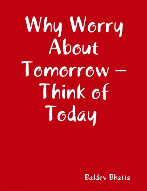 Baldev Bhatia - Why Worry About Tomorrow - Think of Today, E-bok. Tillgänglighet: Lägg i varukorg