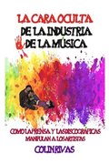LA CARA OCULTA DE LA INDUSTRIA DE LA MUSICA : COMO LA PRENSA Y LAS DISCOGRAFICAS MANIPULAN A LOS ARTISTAS