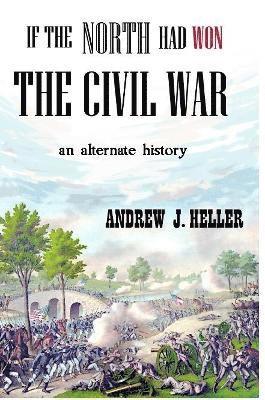 Andrew J. Heller - If the North Had Won the Civil War, Häftad