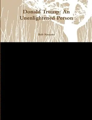 Bob Navarro - Donald Trump: An Unenlightened Person, Häftad. Tillgänglighet: Lägg i varukorg