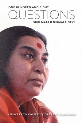 Shri Mataji Nirmala Devi - One Hundred and Eight Questions: Answers to Calm Our Deepest Concerns, Häftad. Tillgänglighet: Lägg i varukorg