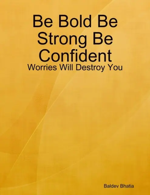 Baldev Bhatia - Be Bold Be Strong Be Confident - Worries Will Destroy You, E-bok. Tillgänglighet: Lägg i varukorg